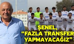 Şenel, “Fazla transfer yapmayacağız”