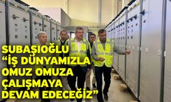 Subaşıoğlu “iş dünyamızla omuz omuza çalışmaya devam edeceğiz”