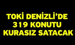 TOKİ Denizli’de 319 Konutu Kurasız Satacak