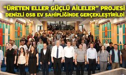 “Üreten Eller Güçlü Aileler” Projesi Denizli OSB Ev Sahipliğinde Gerçekleştirildi