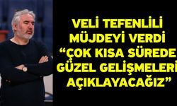 Veli Tefenlili Müjdeyi Verdi “Çok Kısa Sürede Güzel Gelişmeleri Açıklayacağız”