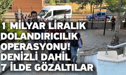 1 Milyar Liralık Dolandırıcılık Operasyonu! Denizli Dahil 7 İlde Gözaltılar