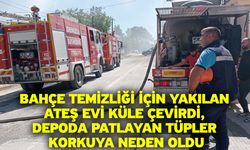 Bahçe temizliği için yakılan ateş evi küle çevirdi, depoda patlayan tüpler korkuya neden oldu