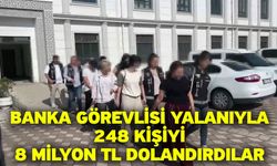 Banka görevlisi yalanıyla 248 kişiyi 8 milyon TL dolandırdılar