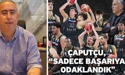 Çaputçu, “Sadece başarıya odaklandık”