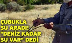 Çubukla su aradı! "Deniz kadar su var" dedi