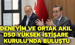 Deneyim Ve Ortak Akıl DSO Yüksek İstişare Kurulu'nda Buluştu