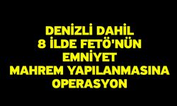 Denizli dahil 8 ilde FETÖ'nün emniyet mahrem yapılanmasına operasyon