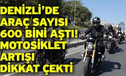 Denizli’de Araç Sayısı 600 Bini Aştı! Motosiklet Artışı Dikkat Çekti