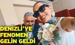 Denizli’ye Fenomen Gelin Geldi