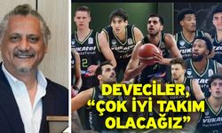 Deveciler, “Çok iyi takım olacağız”
