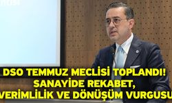 DSO Temmuz Meclisi Toplandı! Sanayide Rekabet, Verimlilik ve Dönüşüm Vurgusu