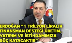 Erdoğan “1 Trilyon Liralık Finansman Desteği Üretim, Yatırım ve İstihdamımıza Güç Katacaktır”