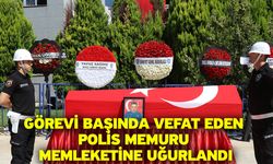 Görevi başında vefat eden polis memuru memleketine uğurlandı