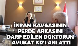 İkram kavgasının perde arkasını darp edilen doktorun avukat kızı anlattı