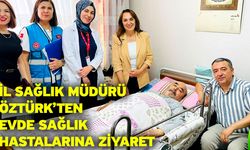 İl Sağlık Müdürü Öztürk’ten evde sağlık hastalarına ziyaret