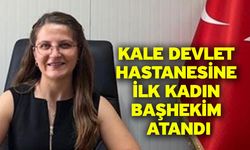 Kale Devlet Hastanesine ilk kadın başhekim atandı