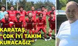 Karataş, “Çok iyi takım kuracağız”
