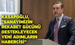Kasapoğlu, "Sanayimizin rekabet gücünü destekleyecek yeni adımların habercisi"