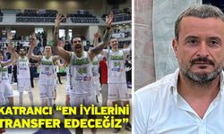 Katrancı “En iyilerini transfer edeceğiz”