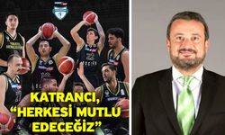 Katrancı, “Herkesi mutlu edeceğiz”