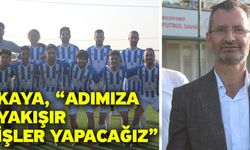 Kaya, “Adımıza yakışır işler yapacağız”