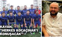 Kayan, “Herkes Kocaçınar’ı konuşacak”