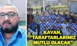 Kayan, “Taraftarlarımız mutlu olacak”