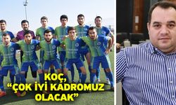 Koç, “Çok iyi kadromuz olacak”