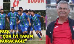 Kuş, “Çok iyi takım kuracağız”