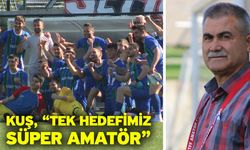 Kuş, “Tek hedefimiz süper amatör”