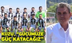 Kuzu, “Gücümüze güç katacağız”