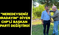 "Neredeyseniz oradayım" diyen CHP'li başkan parti değiştirdi