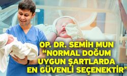 Op. Dr. Semih Mun “Normal doğum uygun şartlarda en güvenli seçenektir”