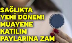 Sağlıkta yeni dönem! Muayene katılım paylarına zam