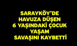 Sarayköy’de havuza düşen 6 yaşındaki çocuk yaşam savaşını kaybetti