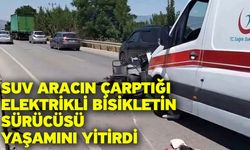 SUV aracın çarptığı elektrikli bisikletin sürücüsü yaşamını yitirdi