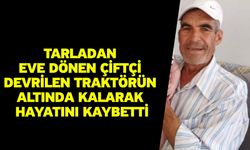 Tarladan eve dönen çiftçi devrilen traktörün altında kalarak hayatını kaybetti