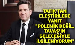 Tatık'tan eleştirilere yanıt "Polemik değil, Tavas'ın geleceğiyle ilgileniyorum"