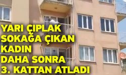 Yarı çıplak sokağa çıkan kadın daha sonra 3. kattan atladı