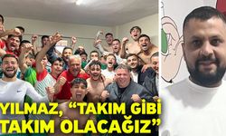 Yılmaz, “Takım gibi takım olacağız”