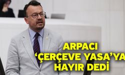 Arpacı ‘Çerçeve Yasa’ya hayır dedi
