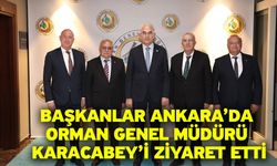 Başkanlar Ankara’da Orman Genel Müdürü Karacabey’i Ziyaret Etti