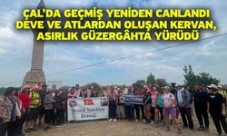 Çal’da geçmiş yeniden canlandı Deve ve atlardan oluşan kervan, asırlık güzergâhta yürüdü