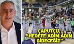 Çaputçu, “Hedefe adım adım gideceğiz”