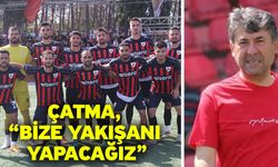 Çatma, “Bize yakışanı yapacağız”