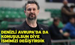 Denizli Avrupa’da da Konuşulsun Diye İsmimizi Değiştirdik