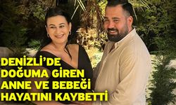 Denizli’de doğuma giren anne ve bebeği hayatını kaybetti
