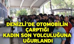 Denizli’de otomobilin çarptığı kadın son yolculuğuna uğurlandı