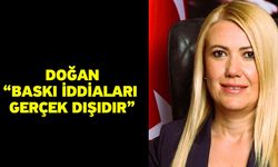 Doğan; "Baskı iddiaları gerçek dışıdır"